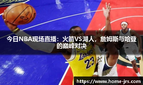 今日NBA现场直播：火箭VS湖人，詹姆斯与哈登的巅峰对决