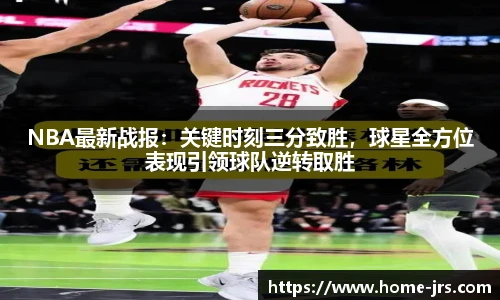 NBA最新战报：关键时刻三分致胜，球星全方位表现引领球队逆转取胜