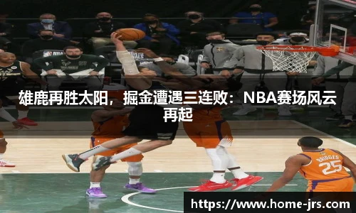 雄鹿再胜太阳，掘金遭遇三连败：NBA赛场风云再起