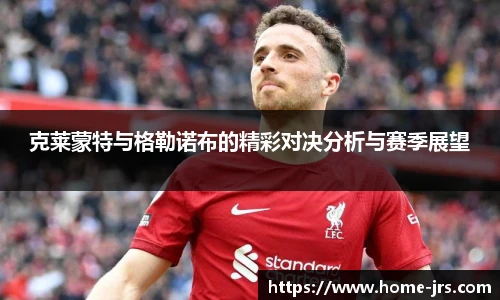 克莱蒙特与格勒诺布的精彩对决分析与赛季展望
