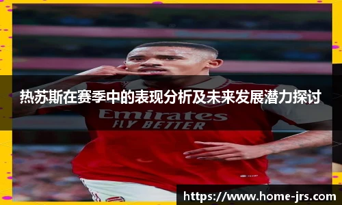 热苏斯在赛季中的表现分析及未来发展潜力探讨